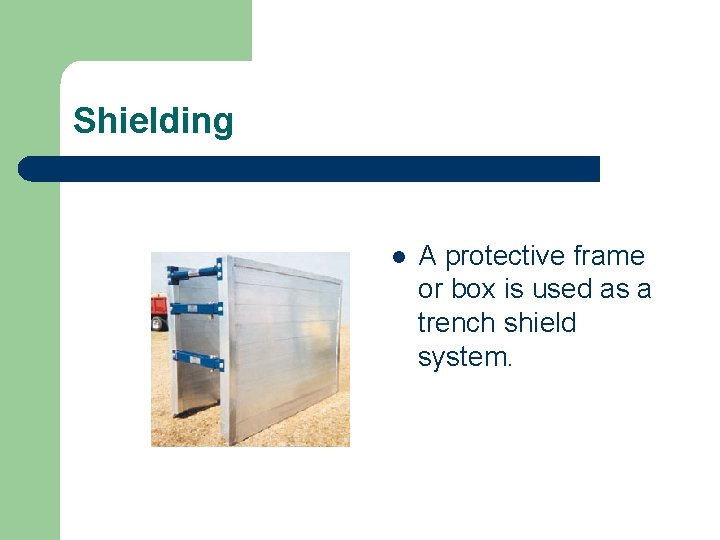 Shielding l A protective frame or box is used as a trench shield system.