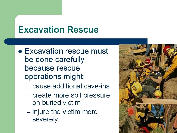 Excavation Rescue l Excavation rescue must be done carefully because rescue operations might: –