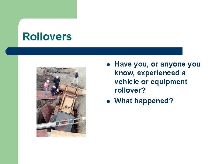 Rollovers l l Have you, or anyone you know, experienced a vehicle or equipment