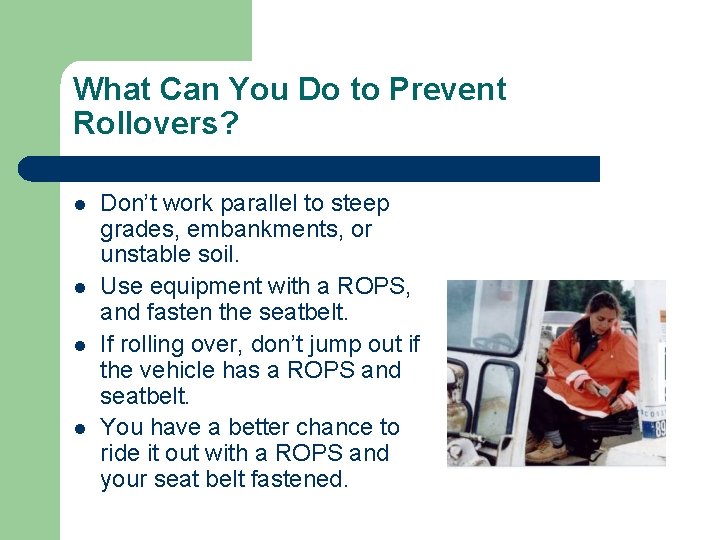 What Can You Do to Prevent Rollovers? l l Don’t work parallel to steep