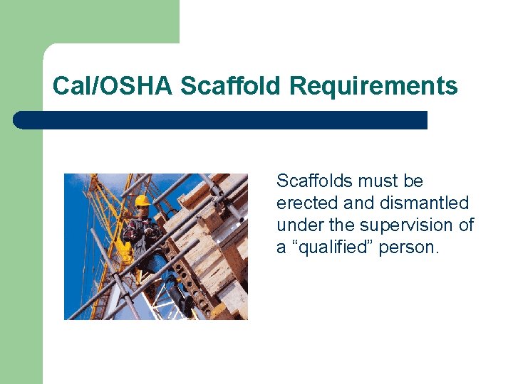 Cal/OSHA Scaffold Requirements Scaffolds must be erected and dismantled under the supervision of a
