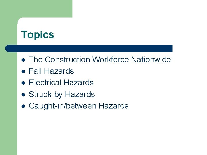 Topics l l l The Construction Workforce Nationwide Fall Hazards Electrical Hazards Struck-by Hazards