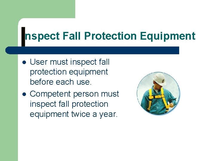 Inspect Fall Protection Equipment l l User must inspect fall protection equipment before each