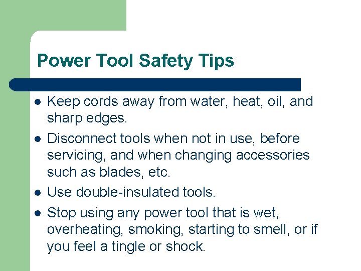 Power Tool Safety Tips l l Keep cords away from water, heat, oil, and