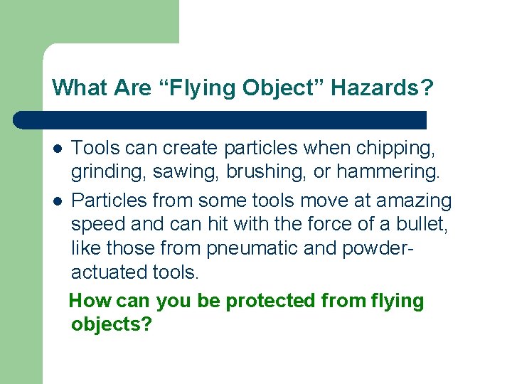 What Are “Flying Object” Hazards? Tools can create particles when chipping, grinding, sawing, brushing,