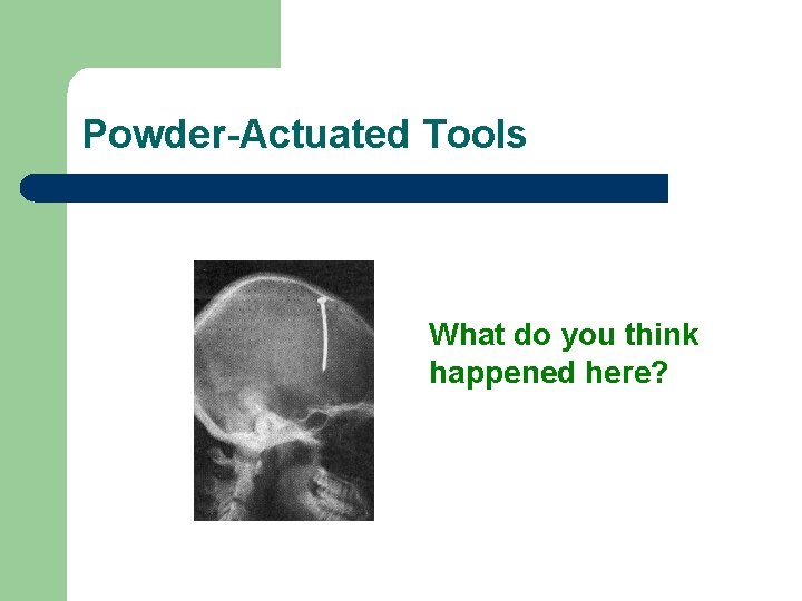 Powder-Actuated Tools What do you think happened here? 