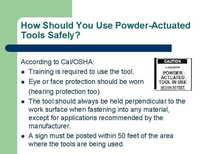 How Should You Use Powder-Actuated Tools Safely? According to Cal/OSHA: l Training is required