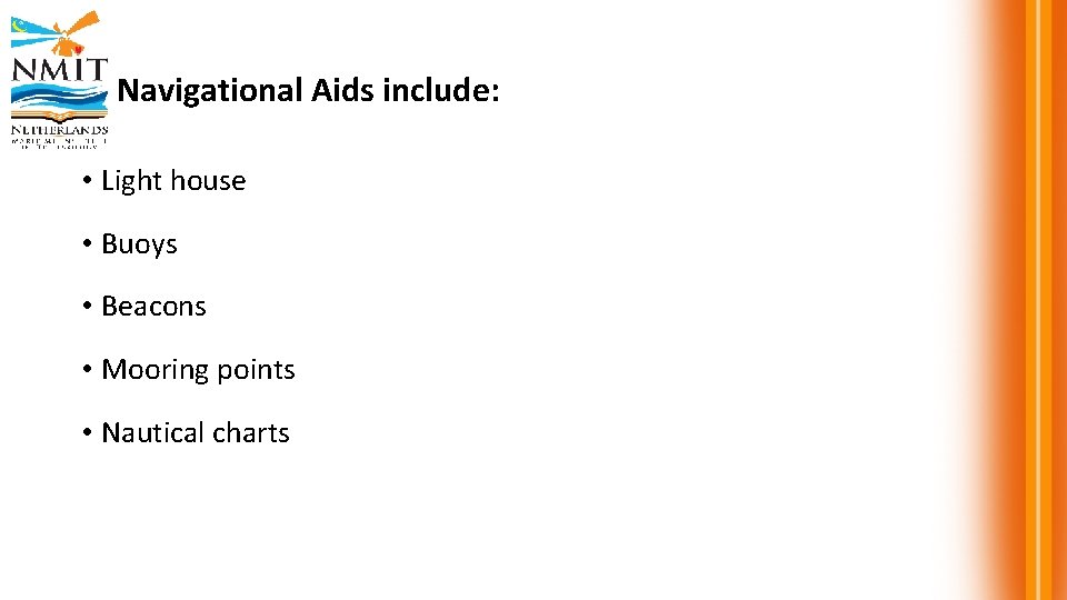 Navigational Aids include: • Light house • Buoys • Beacons • Mooring points •