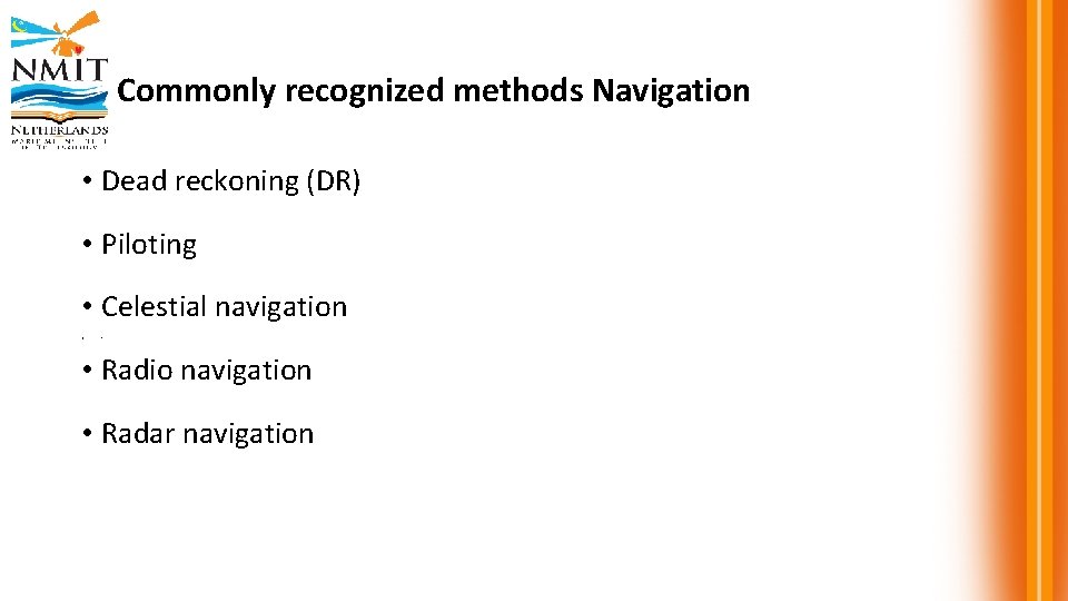 Commonly recognized methods Navigation • Dead reckoning (DR) • Piloting • Celestial navigation •