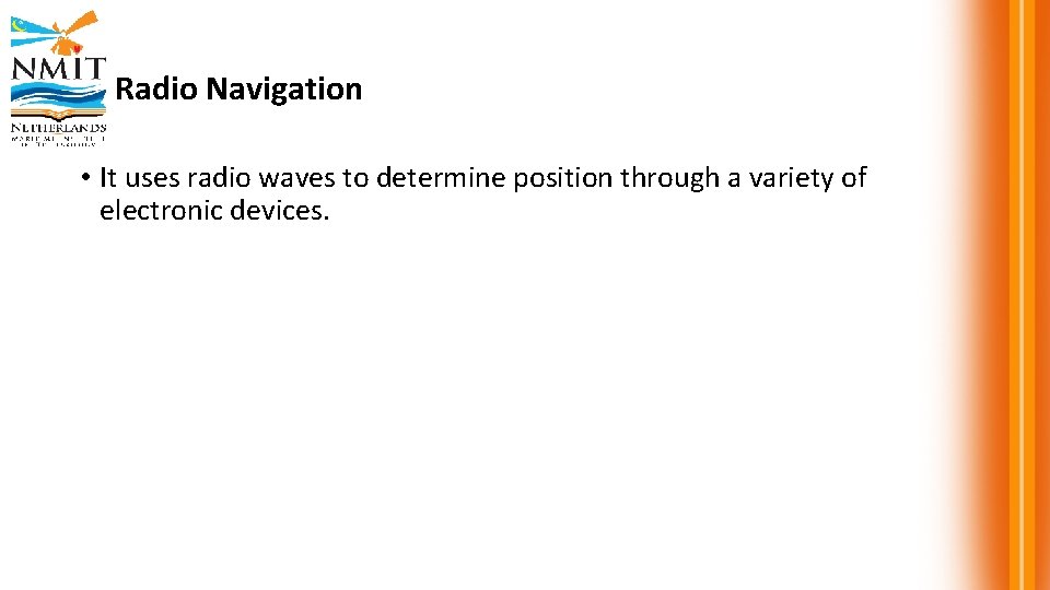 Radio Navigation • It uses radio waves to determine position through a variety of