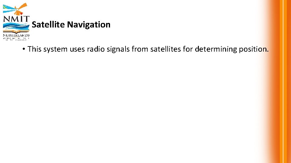 Satellite Navigation • This system uses radio signals from satellites for determining position. 