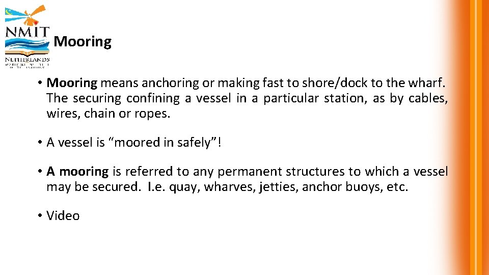 Mooring • Mooring means anchoring or making fast to shore/dock to the wharf. The
