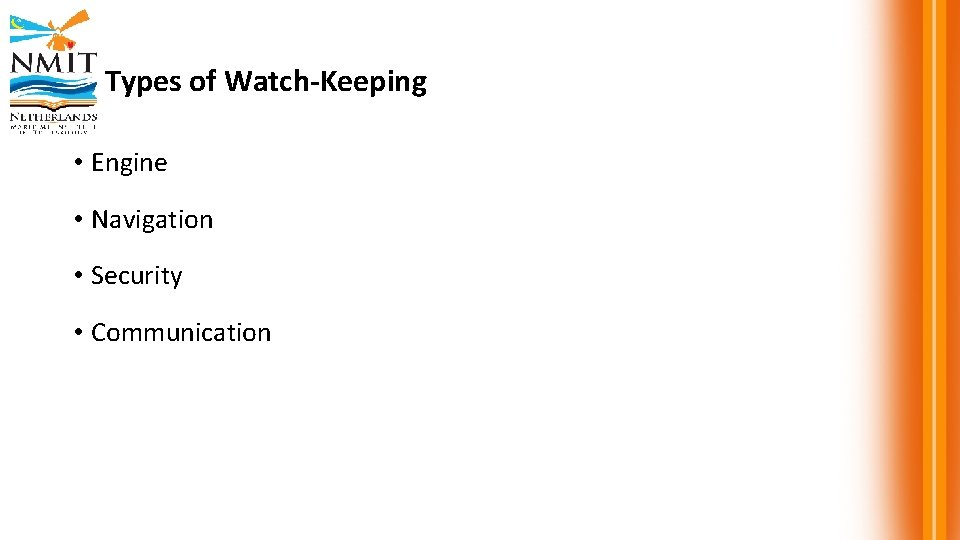 Types of Watch-Keeping • Engine • Navigation • Security • Communication 