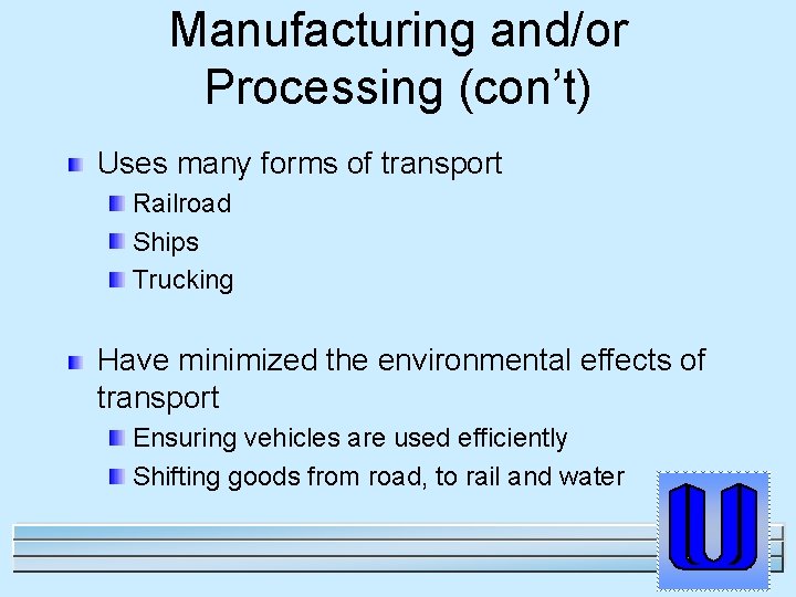 Manufacturing and/or Processing (con’t) Uses many forms of transport Railroad Ships Trucking Have minimized