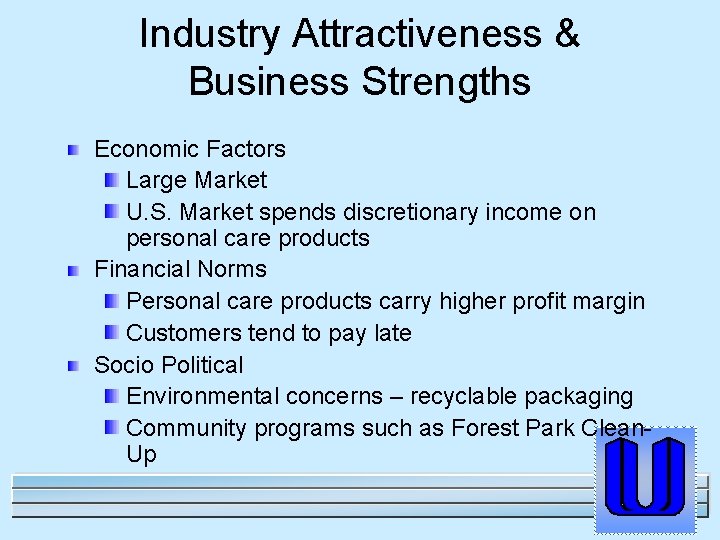 Industry Attractiveness & Business Strengths Economic Factors Large Market U. S. Market spends discretionary