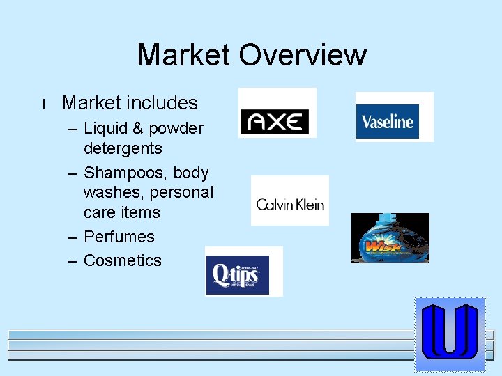 Market Overview l Market includes – Liquid & powder detergents – Shampoos, body washes,