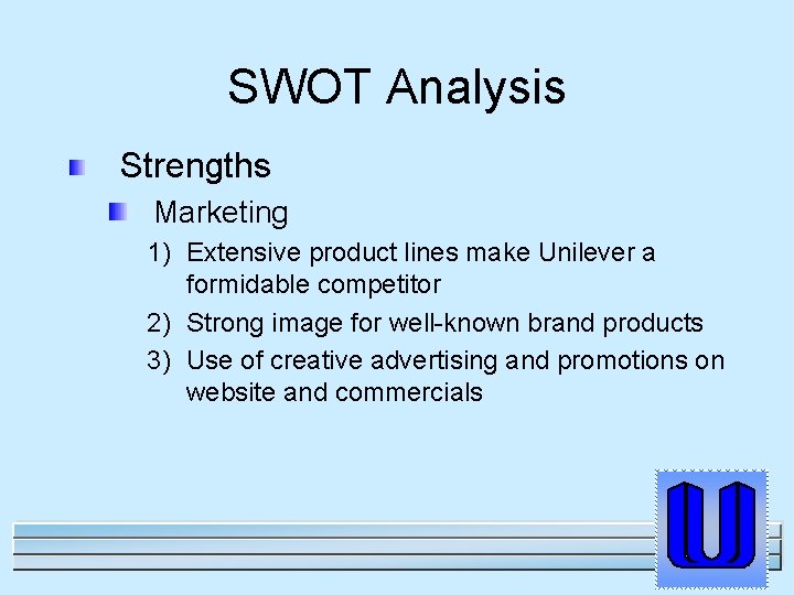 SWOT Analysis Strengths Marketing 1) Extensive product lines make Unilever a formidable competitor 2)