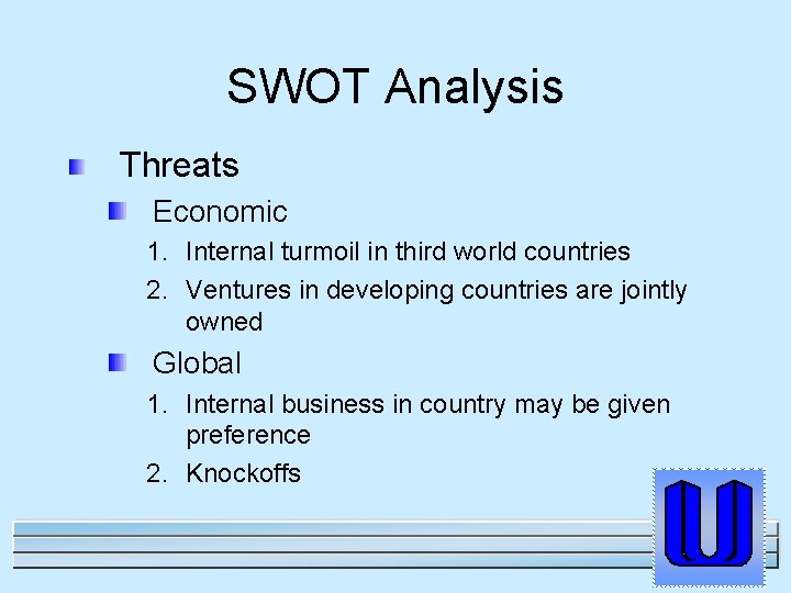 SWOT Analysis Threats Economic 1. Internal turmoil in third world countries 2. Ventures in