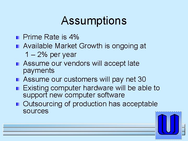 Assumptions Prime Rate is 4% Available Market Growth is ongoing at 1 – 2%