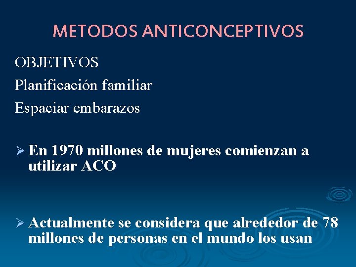 METODOS ANTICONCEPTIVOS OBJETIVOS Planificación familiar Espaciar embarazos Ø En 1970 millones de mujeres comienzan