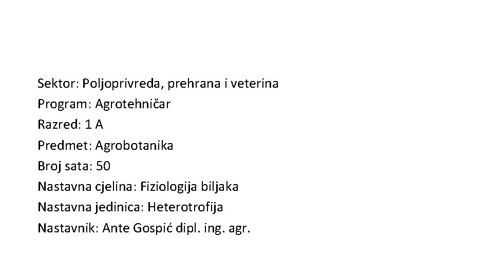 Sektor: Poljoprivreda, prehrana i veterina Program: Agrotehničar Razred: 1 A Predmet: Agrobotanika Broj sata: