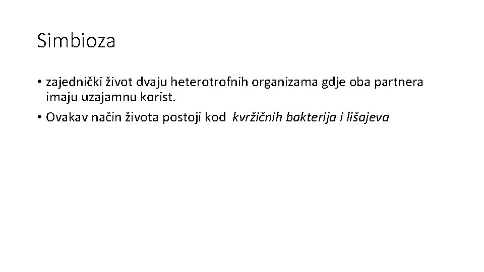 Simbioza • zajednički život dvaju heterotrofnih organizama gdje oba partnera imaju uzajamnu korist. •