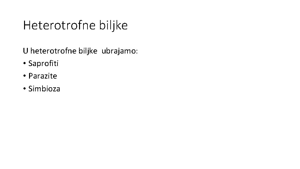 Heterotrofne biljke U heterotrofne biljke ubrajamo: • Saprofiti • Parazite • Simbioza 