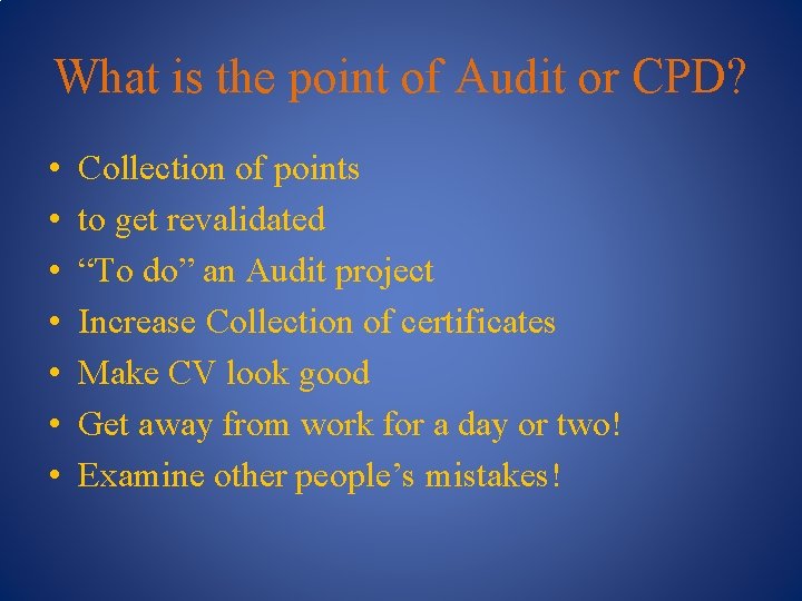 What is the point of Audit or CPD? • • Collection of points to