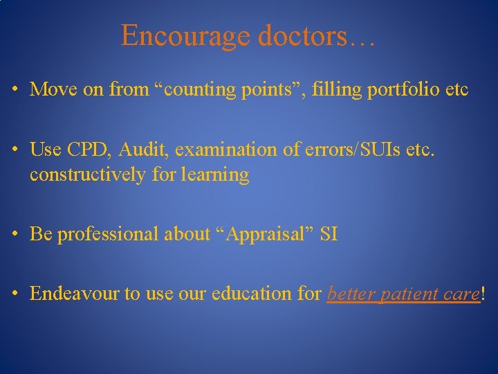 Encourage doctors… • Move on from “counting points”, filling portfolio etc • Use CPD,