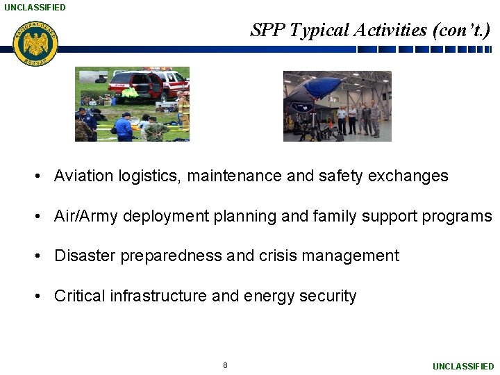 UNCLASSIFIED SPP Typical Activities (con’t. ) • Aviation logistics, maintenance and safety exchanges •