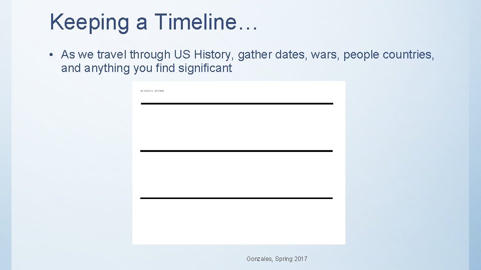 Keeping a Timeline… • As we travel through US History, gather dates, wars, people