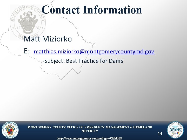 Contact Information Matt Miziorko E: matthias. miziorko@montgomerycountymd. gov -Subject: Best Practice for Dams MONTGOMERY