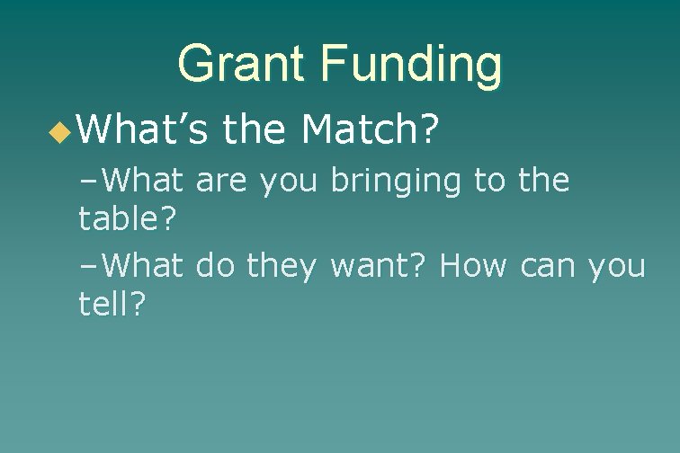 Grant Funding u. What’s the Match? –What are you bringing to the table? –What