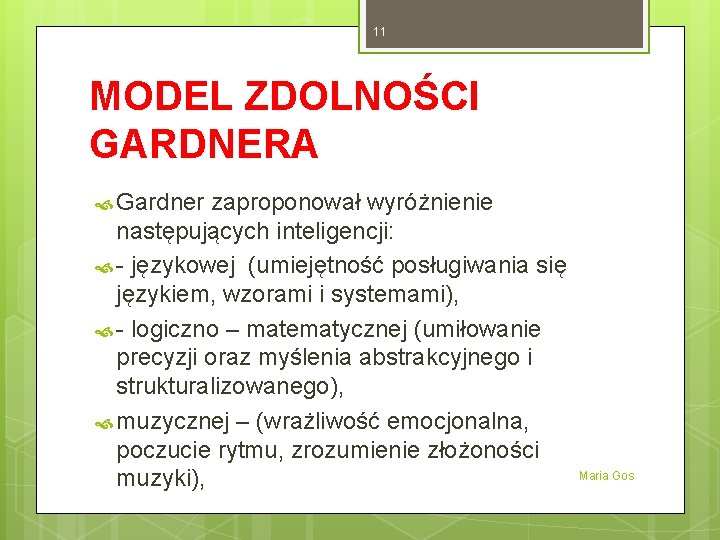 11 MODEL ZDOLNOŚCI GARDNERA Gardner zaproponował wyróżnienie następujących inteligencji: - językowej (umiejętność posługiwania się 11 MODEL ZDOLNOŚCI GARDNERA Gardner zaproponował wyróżnienie następujących inteligencji: - językowej (umiejętność posługiwania się