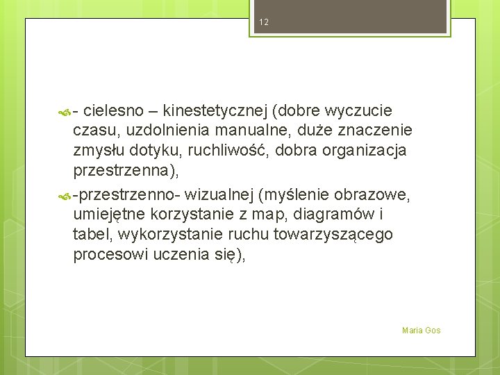 12 - cielesno – kinestetycznej (dobre wyczucie czasu, uzdolnienia manualne, duże znaczenie zmysłu dotyku, 12 - cielesno – kinestetycznej (dobre wyczucie czasu, uzdolnienia manualne, duże znaczenie zmysłu dotyku,