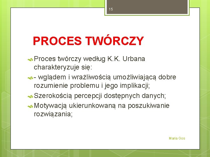 15 PROCES TWÓRCZY Proces twórczy według K. K. Urbana charakteryzuje się: - wglądem i