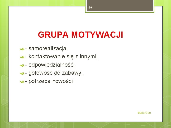 19 GRUPA MOTYWACJI - samorealizacja‚ - kontaktowanie się z innymi, - odpowiedzialność, - gotowość