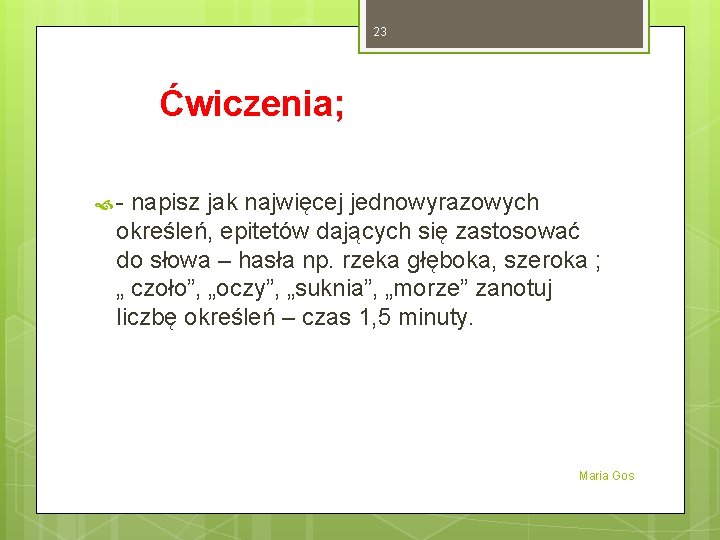 23 Ćwiczenia; - napisz jak najwięcej jednowyrazowych określeń, epitetów dających się zastosować do słowa 23 Ćwiczenia; - napisz jak najwięcej jednowyrazowych określeń, epitetów dających się zastosować do słowa