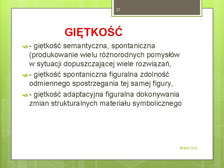27 GIĘTKOŚĆ - giętkość semantyczna, spontaniczna (produkowanie wielu różnorodnych pomysłów w sytuacji dopuszczającej wiele 27 GIĘTKOŚĆ - giętkość semantyczna, spontaniczna (produkowanie wielu różnorodnych pomysłów w sytuacji dopuszczającej wiele