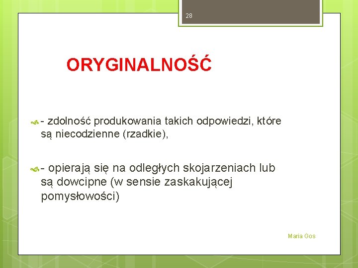 28 ORYGINALNOŚĆ - zdolność produkowania takich odpowiedzi, które są niecodzienne (rzadkie), - opierają się