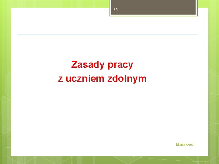 35 Zasady pracy z uczniem zdolnym Maria Gos 35 Zasady pracy z uczniem zdolnym Maria Gos