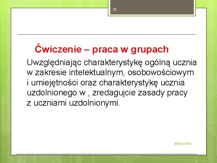 36 Ćwiczenie – praca w grupach Uwzględniając charakterystykę ogólną ucznia w zakresie intelektualnym, osobowościowym 36 Ćwiczenie – praca w grupach Uwzględniając charakterystykę ogólną ucznia w zakresie intelektualnym, osobowościowym