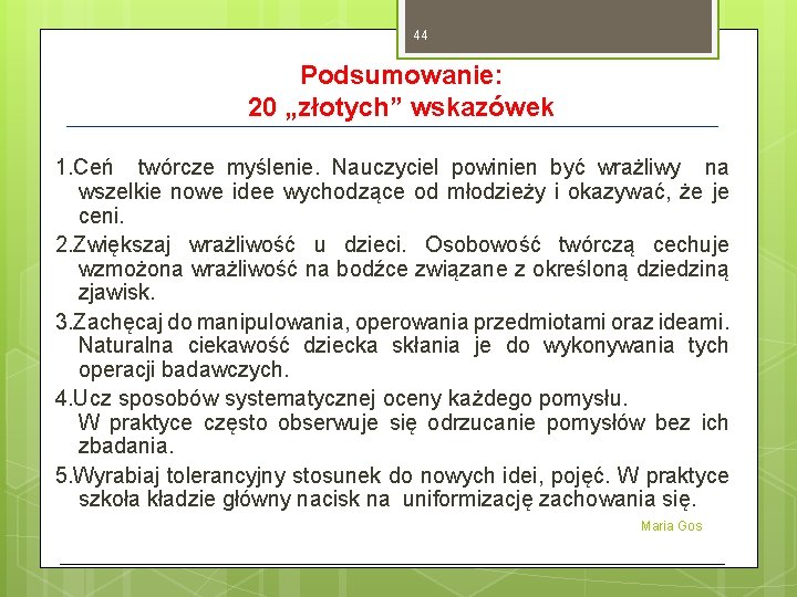 44 Podsumowanie: 20 „złotych” wskazówek 1. Ceń twórcze myślenie. Nauczyciel powinien być wrażliwy na