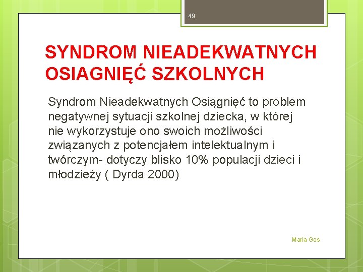 49 SYNDROM NIEADEKWATNYCH OSIAGNIĘĆ SZKOLNYCH Syndrom Nieadekwatnych Osiągnięć to problem negatywnej sytuacji szkolnej dziecka,