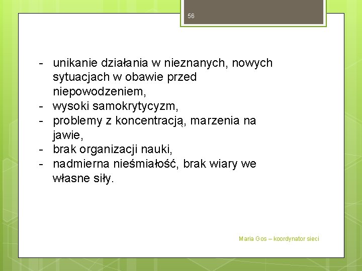 56 - unikanie działania w nieznanych, nowych sytuacjach w obawie przed niepowodzeniem, - wysoki 56 - unikanie działania w nieznanych, nowych sytuacjach w obawie przed niepowodzeniem, - wysoki
