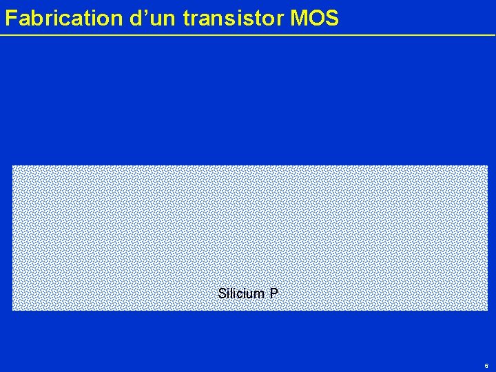 Fabrication d’un transistor MOS Silicium P 6 