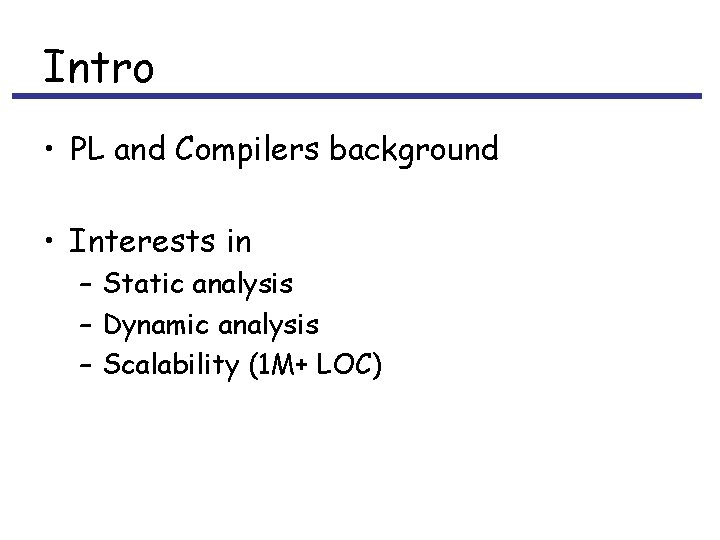 Intro • PL and Compilers background • Interests in – Static analysis – Dynamic