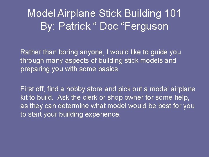 Model Airplane Stick Building 101 By: Patrick “ Doc “Ferguson Rather than boring anyone,