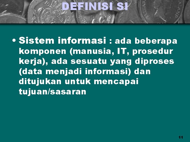 DEFINISI SI • Sistem informasi : ada beberapa komponen (manusia, IT, prosedur kerja), ada