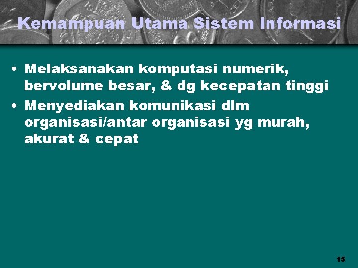 Kemampuan Utama Sistem Informasi • Melaksanakan komputasi numerik, bervolume besar, & dg kecepatan tinggi